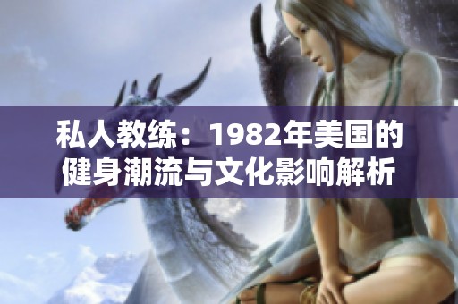 私人教练：1982年美国的健身潮流与文化影响解析