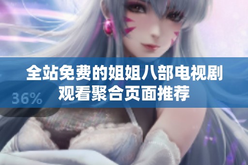 全站免费的姐姐八部电视剧观看聚合页面推荐