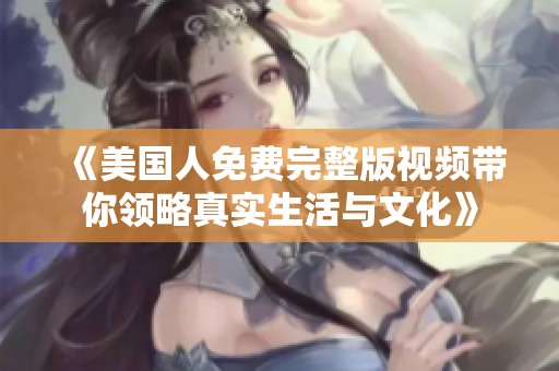 《美国人免费完整版视频带你领略真实生活与文化》