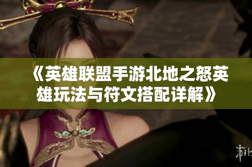 《英雄联盟手游北地之怒英雄玩法与符文搭配详解》