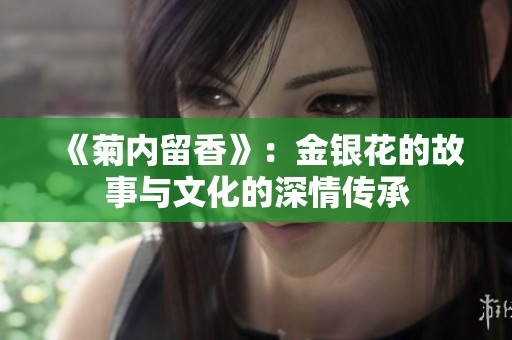 《菊内留香》：金银花的故事与文化的深情传承