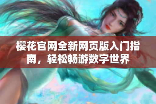 樱花官网全新网页版入门指南，轻松畅游数字世界