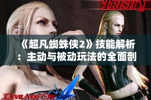 《超凡蜘蛛侠2》技能解析：主动与被动玩法的全面剖析