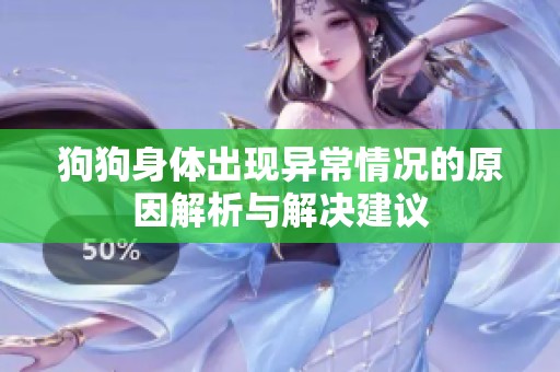 狗狗身体出现异常情况的原因解析与解决建议