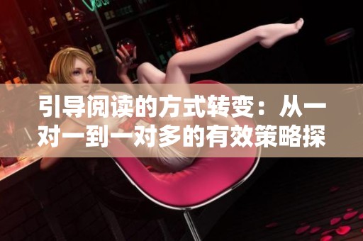 引导阅读的方式转变：从一对一到一对多的有效策略探索