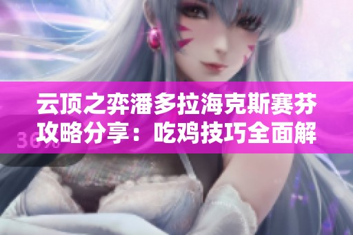 云顶之弈潘多拉海克斯赛芬攻略分享：吃鸡技巧全面解析