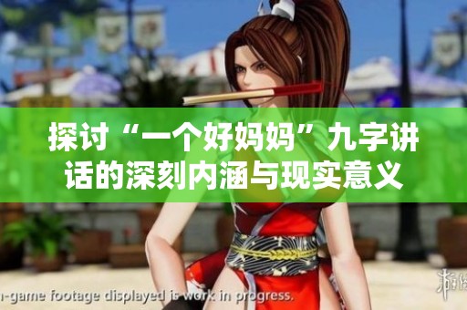 探讨“一个好妈妈”九字讲话的深刻内涵与现实意义