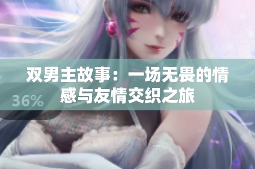 双男主故事：一场无畏的情感与友情交织之旅