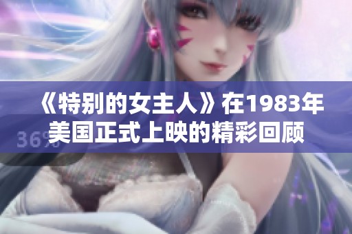 《特别的女主人》在1983年美国正式上映的精彩回顾