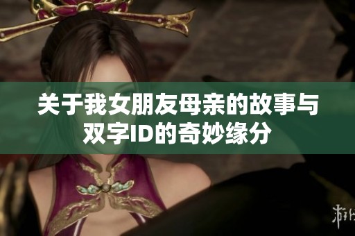 关于我女朋友母亲的故事与双字ID的奇妙缘分