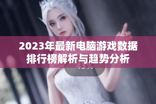 2023年最新电脑游戏数据排行榜解析与趋势分析