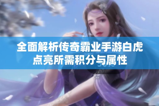 全面解析传奇霸业手游白虎点亮所需积分与属性