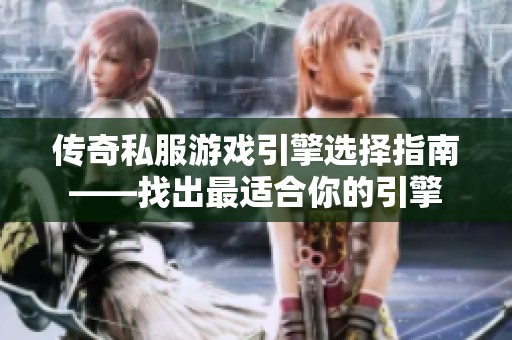 传奇私服游戏引擎选择指南——找出最适合你的引擎