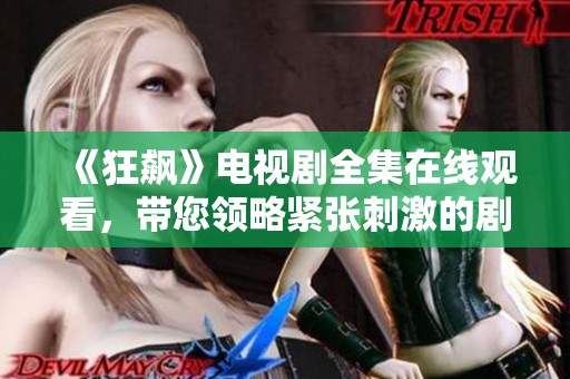 《狂飙》电视剧全集在线观看，带您领略紧张刺激的剧情发展