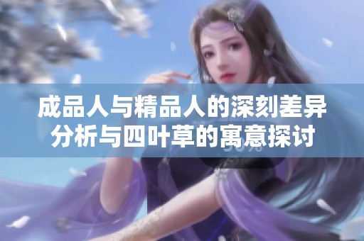 成品人与精品人的深刻差异分析与四叶草的寓意探讨