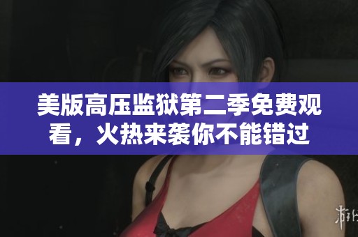 美版高压监狱第二季免费观看，火热来袭你不能错过