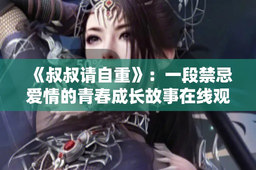 《叔叔请自重》：一段禁忌爱情的青春成长故事在线观看指南