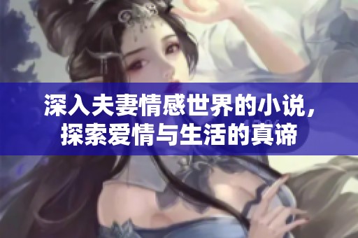 深入夫妻情感世界的小说，探索爱情与生活的真谛