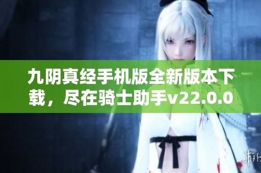 九阴真经手机版全新版本下载，尽在骑士助手v22.0.0