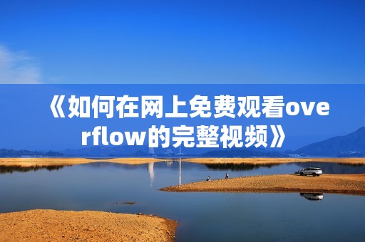 《如何在网上免费观看overflow的完整视频》