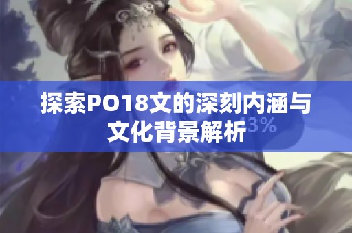 探索PO18文的深刻内涵与文化背景解析
