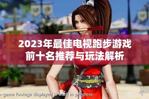 2023年最佳电视跑步游戏前十名推荐与玩法解析