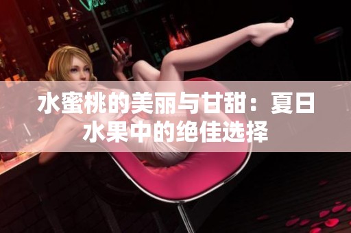水蜜桃的美丽与甘甜：夏日水果中的绝佳选择
