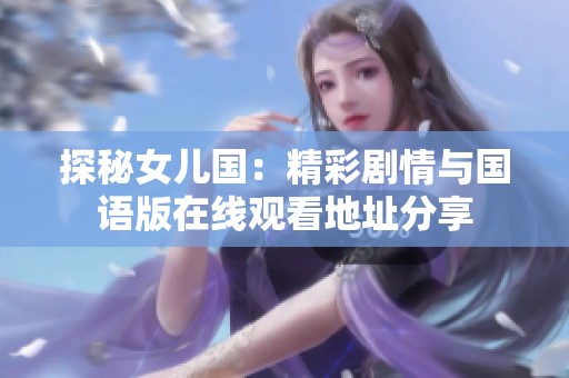 探秘女儿国：精彩剧情与国语版在线观看地址分享