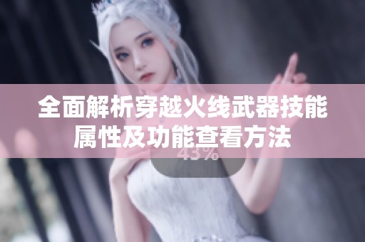 全面解析穿越火线武器技能属性及功能查看方法