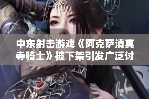中东射击游戏《阿克萨清真寺骑士》被下架引发广泛讨论