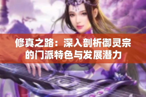 修真之路：深入剖析御灵宗的门派特色与发展潜力