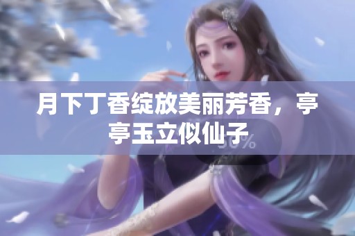 月下丁香绽放美丽芳香，亭亭玉立似仙子