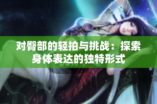 对臀部的轻拍与挑战：探索身体表达的独特形式