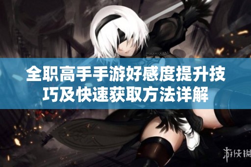 全职高手手游好感度提升技巧及快速获取方法详解