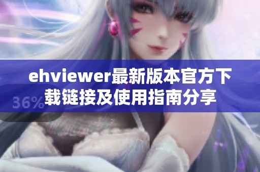ehviewer最新版本官方下载链接及使用指南分享