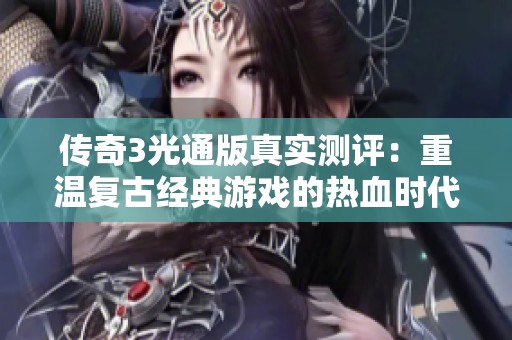 传奇3光通版真实测评：重温复古经典游戏的热血时代