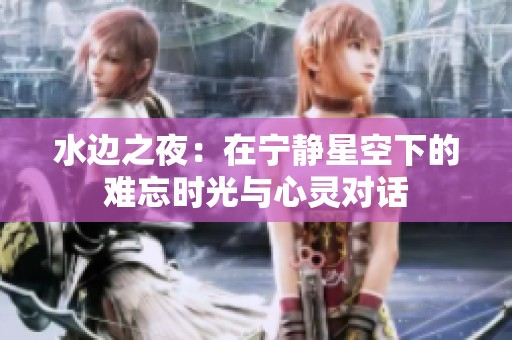 水边之夜：在宁静星空下的难忘时光与心灵对话