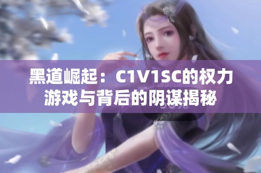 黑道崛起：C1V1SC的权力游戏与背后的阴谋揭秘