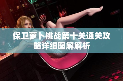 保卫萝卜挑战第十关通关攻略详细图解解析