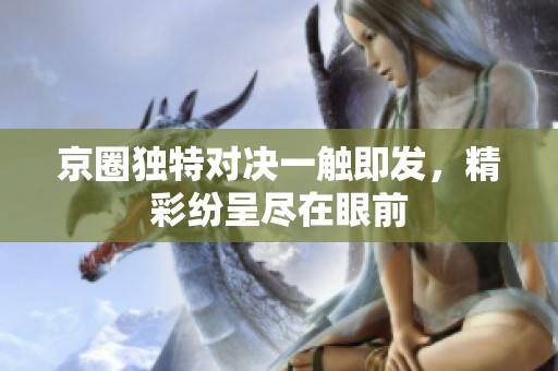 京圈独特对决一触即发，精彩纷呈尽在眼前