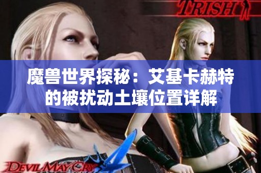 魔兽世界探秘：艾基卡赫特的被扰动土壤位置详解