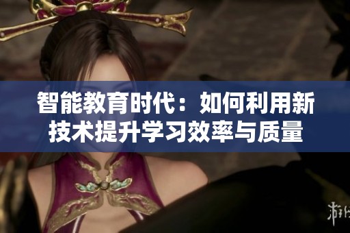 智能教育时代：如何利用新技术提升学习效率与质量