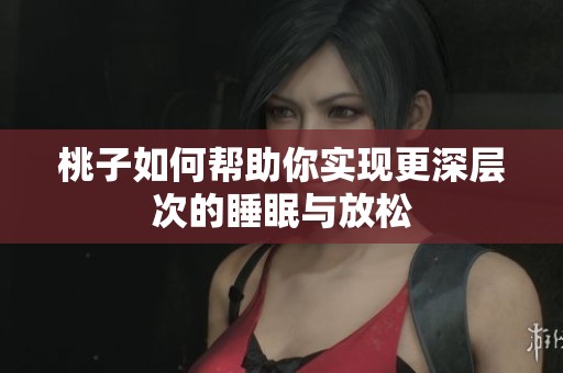 桃子如何帮助你实现更深层次的睡眠与放松