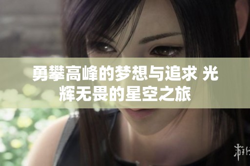 勇攀高峰的梦想与追求 光辉无畏的星空之旅