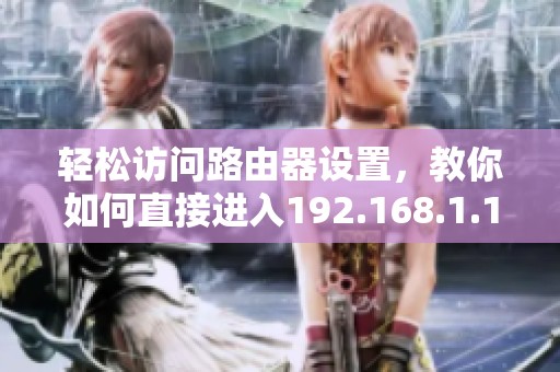 轻松访问路由器设置，教你如何直接进入192.168.1.1
