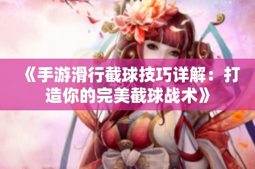 《手游滑行截球技巧详解：打造你的完美截球战术》