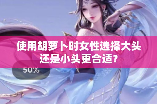 使用胡萝卜时女性选择大头还是小头更合适？