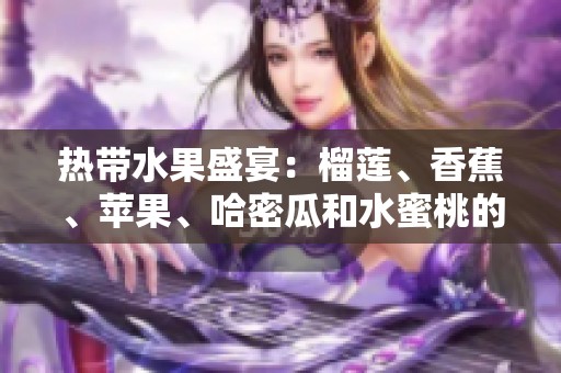 热带水果盛宴：榴莲、香蕉、苹果、哈密瓜和水蜜桃的美味组合
