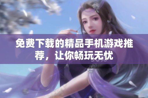 免费下载的精品手机游戏推荐，让你畅玩无忧