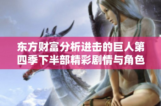 东方财富分析进击的巨人第四季下半部精彩剧情与角色发展